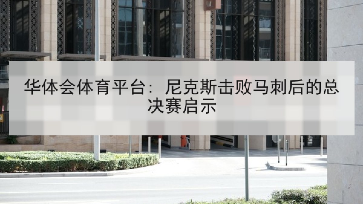 华体会体育平台: 尼克斯击败马刺后的总决赛启示